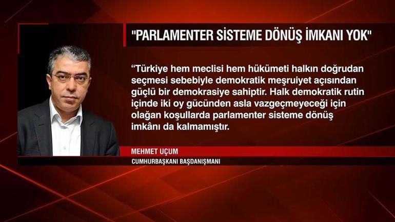 Mehmet Uçum: “Parlamenter sisteme dönüş imkanı kalmamıştır”