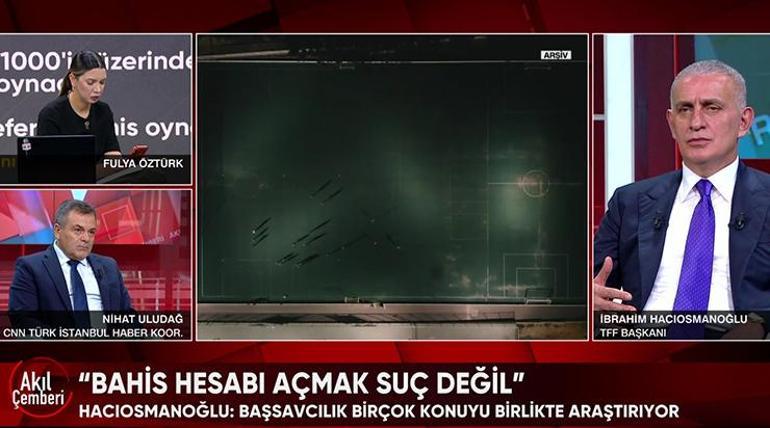 TFF Başkanı İbrahim Hacıosmanoğlu, CNN TÜRK’te açıkladı Hakemlerin bahis skandalı